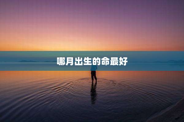 哪月出生的命最好