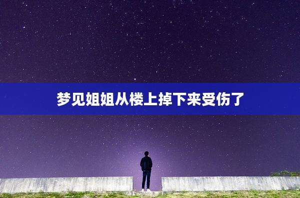 梦见姐姐从楼上掉下来受伤了