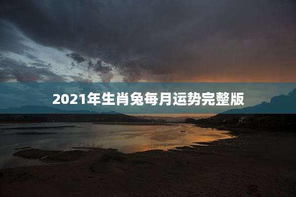 2021年生肖兔每月运势完整版