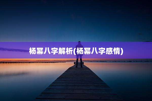 杨幂八字解析(杨幂八字感情)