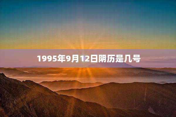 1995年9月12日阴历是几号