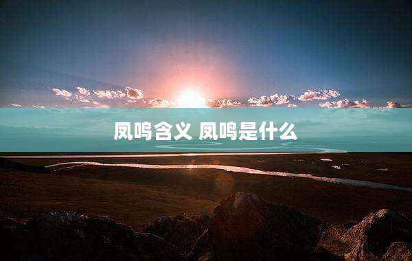凤鸣含义 凤鸣是什么