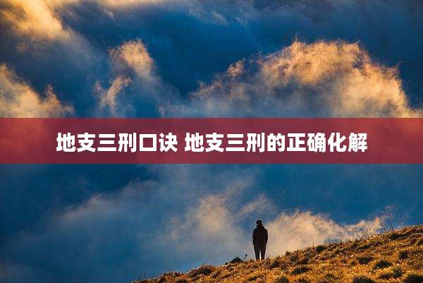 地支三刑口诀 地支三刑的正确化解