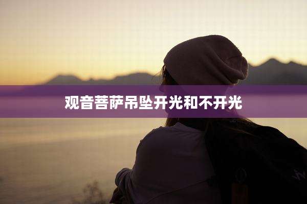 观音菩萨吊坠开光和不开光