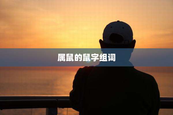 属鼠的鼠字组词