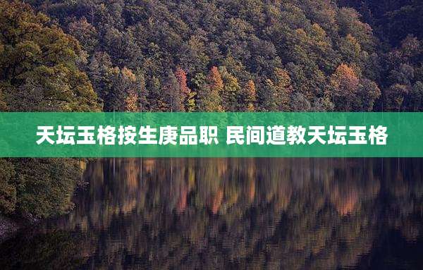 天坛玉格按生庚品职 民间道教天坛玉格