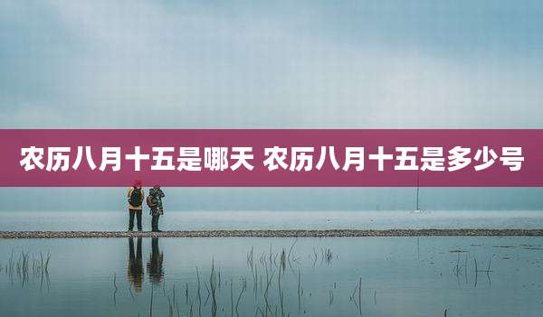 农历八月十五是哪天 农历八月十五是多少号