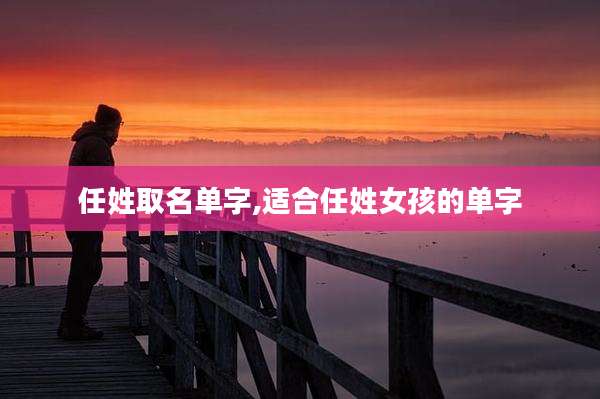 任姓取名单字,适合任姓女孩的单字