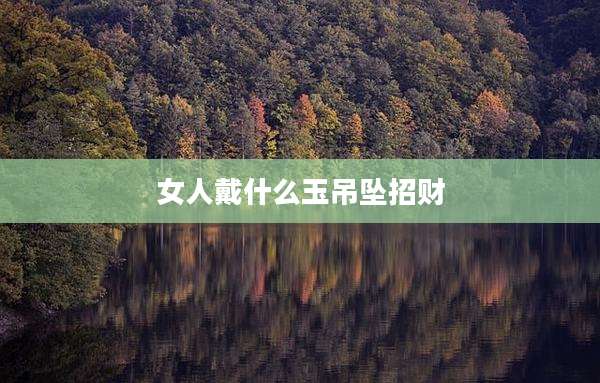 女人戴什么玉吊坠招财
