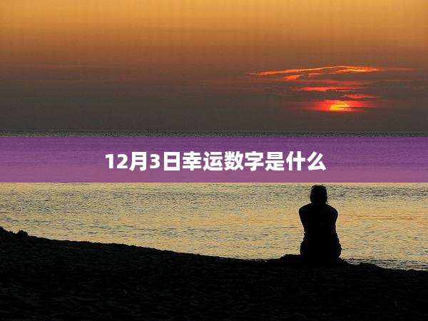 12月3日幸运数字是什么