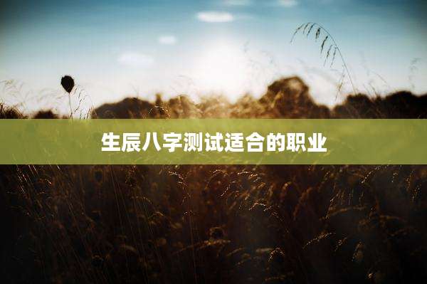 生辰八字测试适合的职业