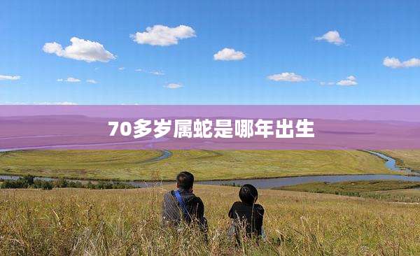 70多岁属蛇是哪年出生