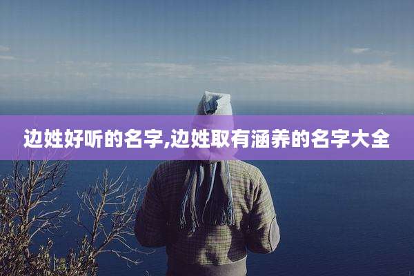 边姓好听的名字,边姓取有涵养的名字大全