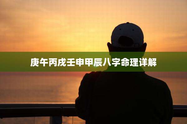 庚午丙戌壬申甲辰八字命理详解