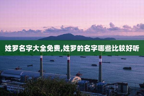 姓罗名字大全免费,姓罗的名字哪些比较好听