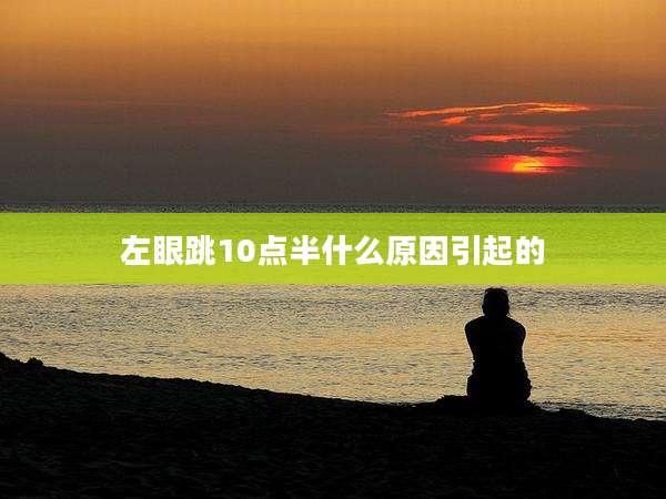左眼跳10点半什么原因引起的