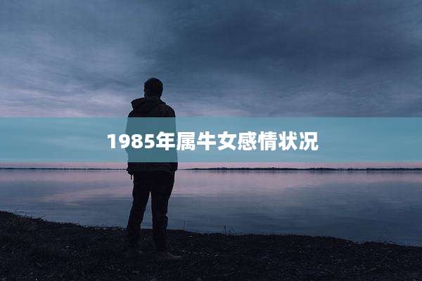 1985年属牛女感情状况