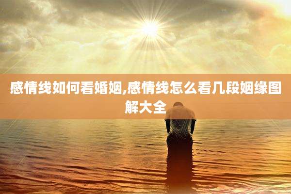 感情线如何看婚姻,感情线怎么看几段姻缘图解大全