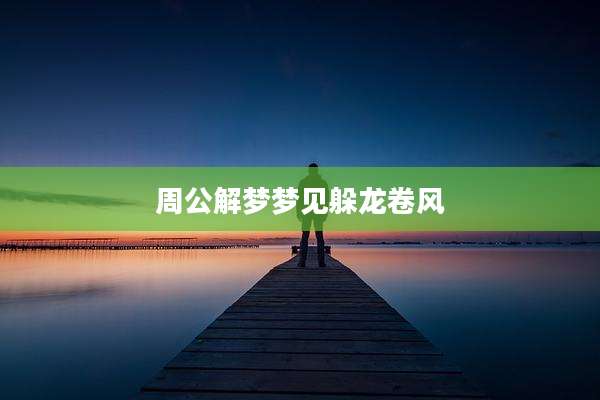 周公解梦梦见躲龙卷风