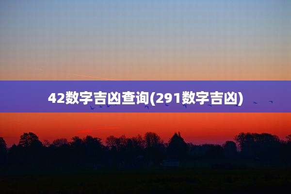 42数字吉凶查询(291数字吉凶)