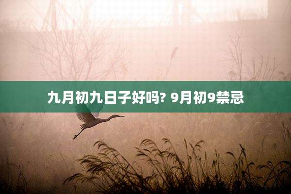 九月初九日子好吗? 9月初9禁忌