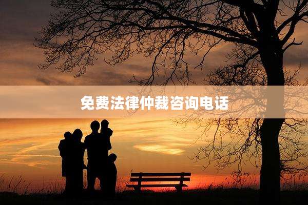 免费法律仲裁咨询电话