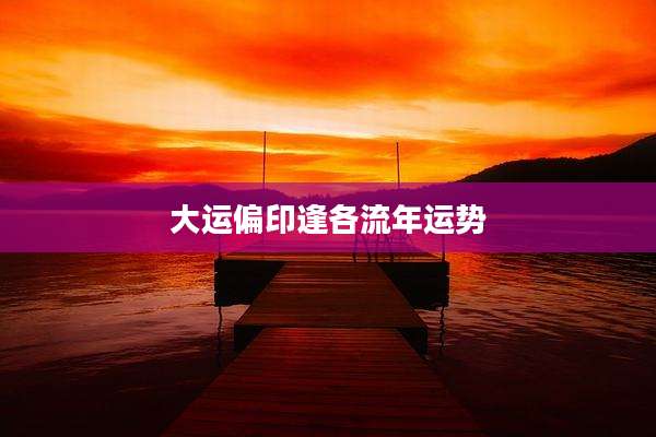 大运偏印逢各流年运势