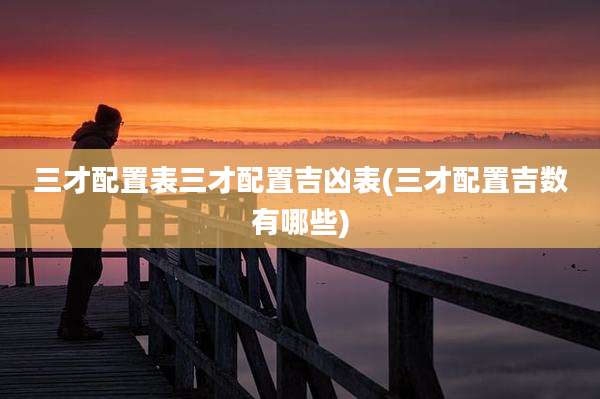 三才配置表三才配置吉凶表(三才配置吉数有哪些)