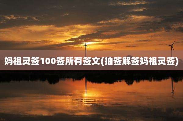 妈祖灵签100签所有签文(抽签解签妈祖灵签)