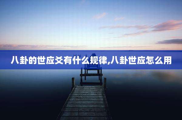 八卦的世应爻有什么规律,八卦世应怎么用