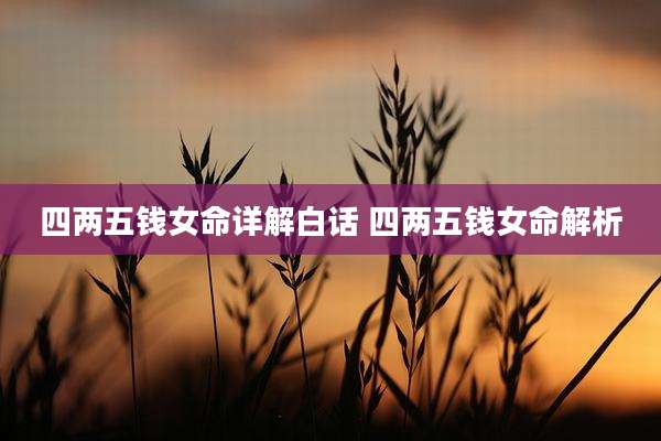 四两五钱女命详解白话 四两五钱女命解析
