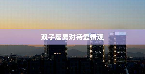 双子座男对待爱情观