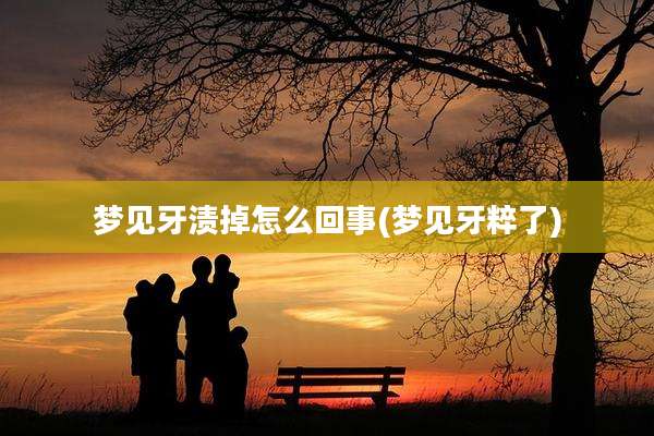 梦见牙渍掉怎么回事(梦见牙粹了)