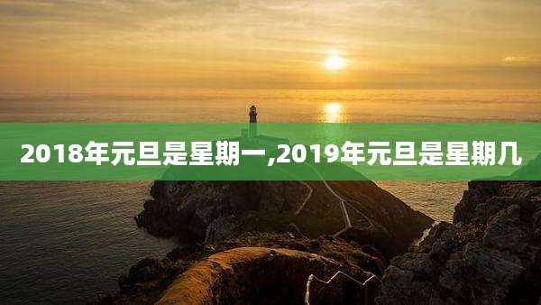 2018年元旦是星期一,2019年元旦是星期几