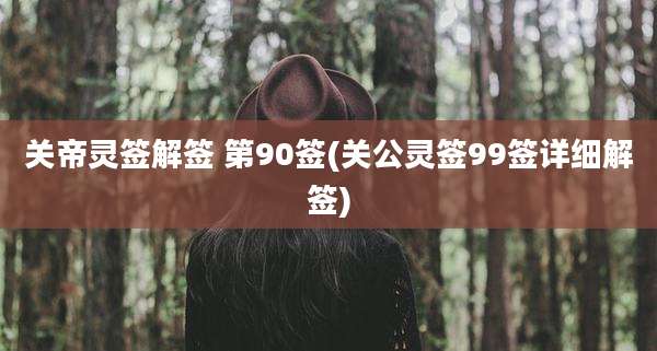 关帝灵签解签 第90签(关公灵签99签详细解签)