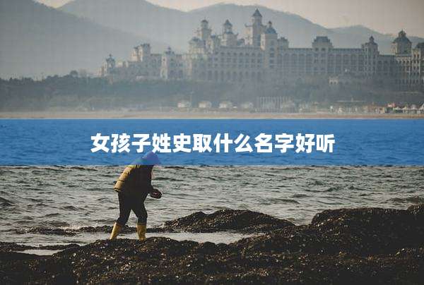 女孩子姓史取什么名字好听