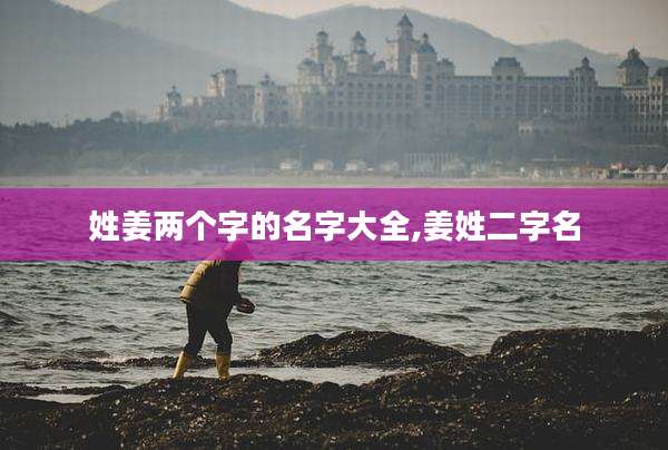 姓姜两个字的名字大全,姜姓二字名