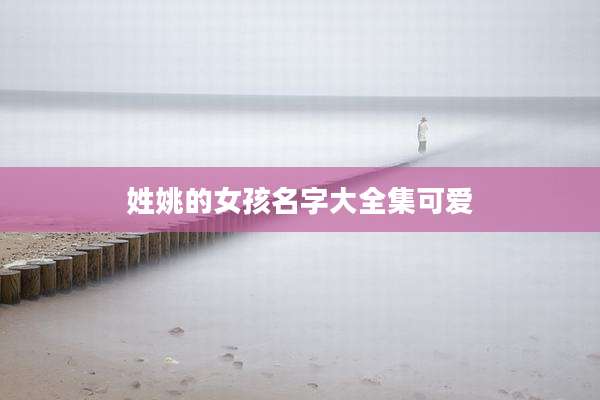 姓姚的女孩名字大全集可爱