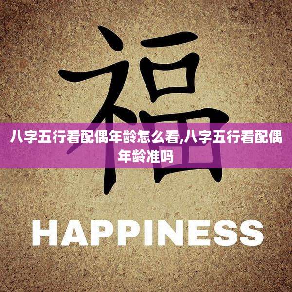八字五行看配偶年龄怎么看,八字五行看配偶年龄准吗