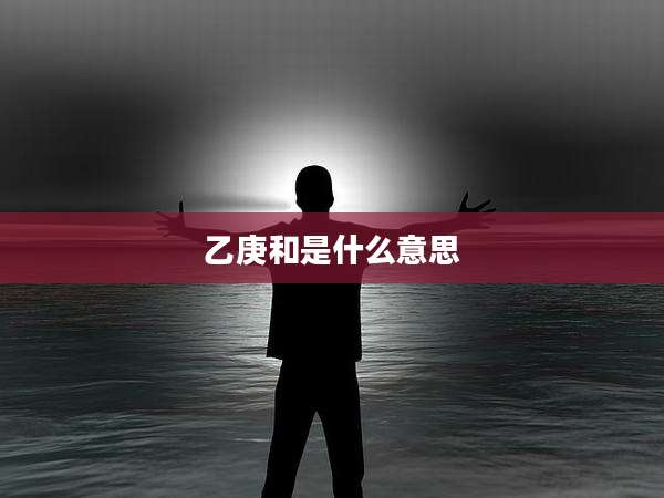 乙庚和是什么意思