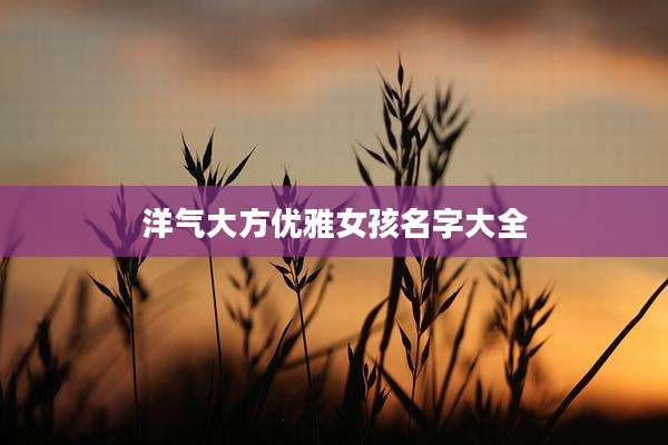 洋气大方优雅女孩名字大全
