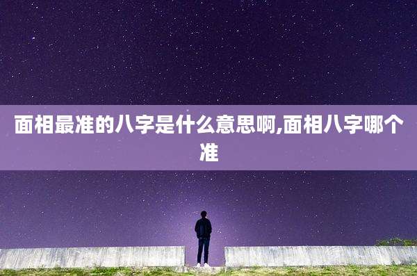 面相最准的八字是什么意思啊,面相八字哪个准
