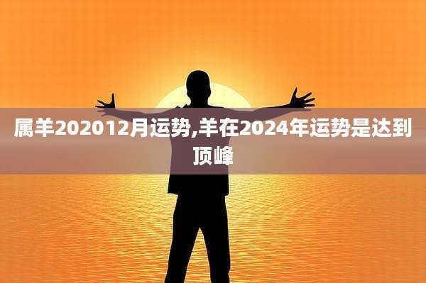 属羊202012月运势,羊在2024年运势是达到顶峰
