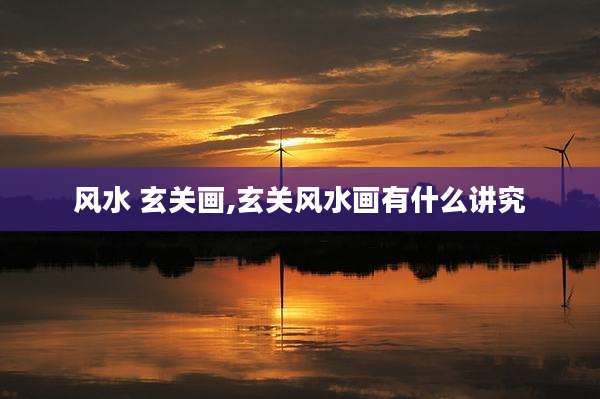 风水 玄关画,玄关风水画有什么讲究