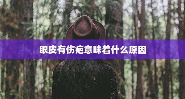 眼皮有伤疤意味着什么原因