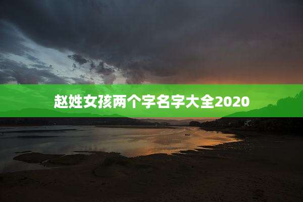 赵姓女孩两个字名字大全2020