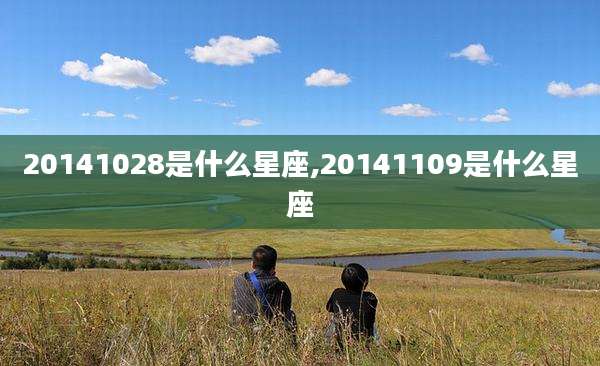 20141028是什么星座,20141109是什么星座