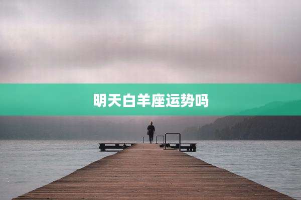 明天白羊座运势吗