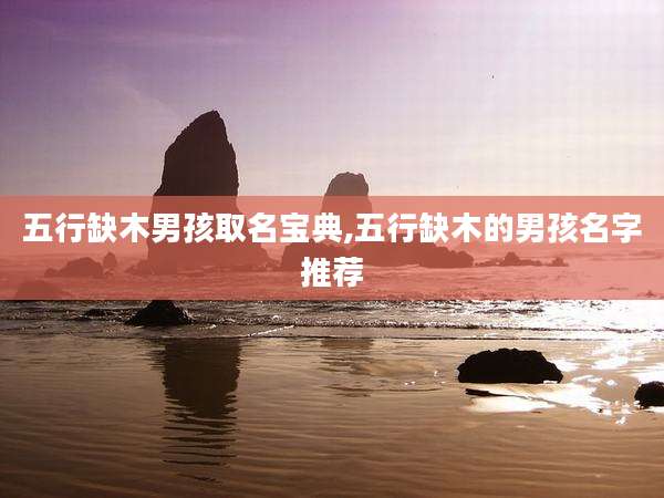 五行缺木男孩取名宝典,五行缺木的男孩名字推荐