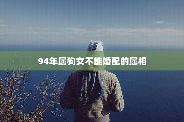 94年属狗女不能婚配的属相